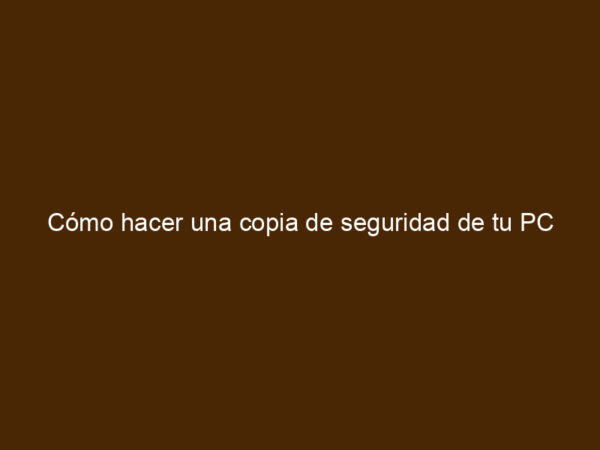 Cómo hacer una copia de seguridad de tu PC - ANDY HACKER
