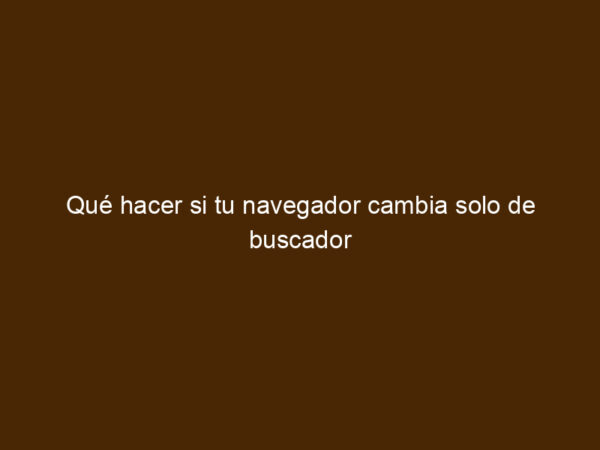 Andy Inventor Qué Hacer Si Tu Navegador Cambia Solo De Buscador - ANDY INVENTOR