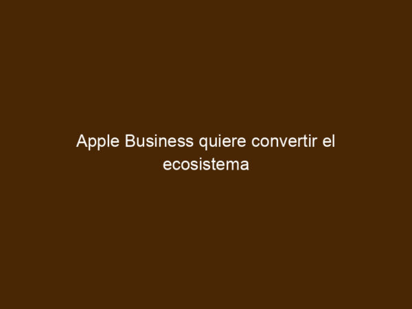Andy Inventor Apple Business Quiere Convertir El Ecosistema Apple En Una Plataforma ...
