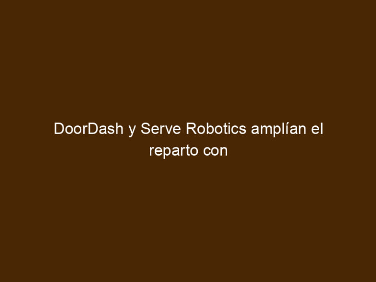 Andy Inventor DoorDash Y Serve Robotics Amplían El Reparto Con Robots: Más Volumen ...