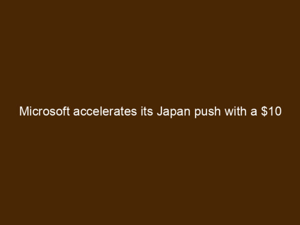 Microsoft accelerates its Japan push with a $10 billion investment in ...